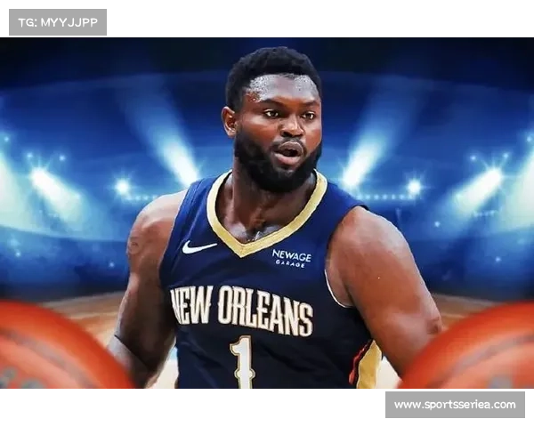 锡安威廉姆森减重25磅季前赛展现惊人爆发力引发热议